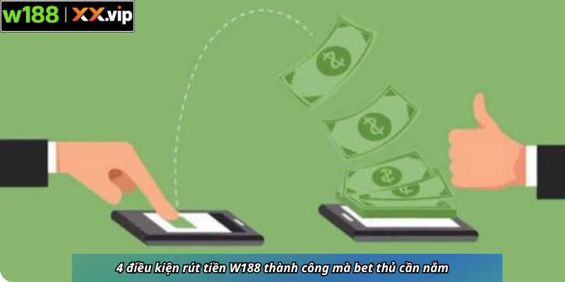 4 điều kiện rút tiền W188 thành công mà bet thủ cần nắm