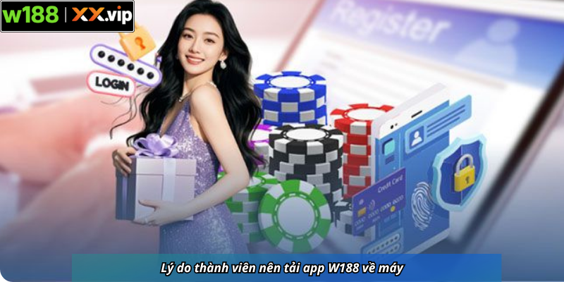 Lý do thành viên nên tải app W188 về máy