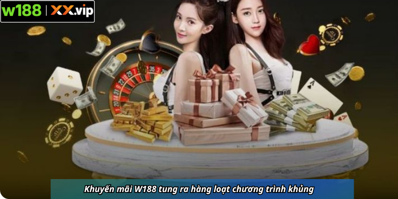Khuyến mãi W188 tung ra hàng loạt chương trình khủng