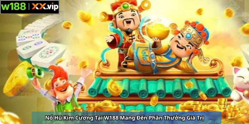 Nổ Hũ Kim Cương Tại W188 Mang Đến Phần Thưởng Giá Trị