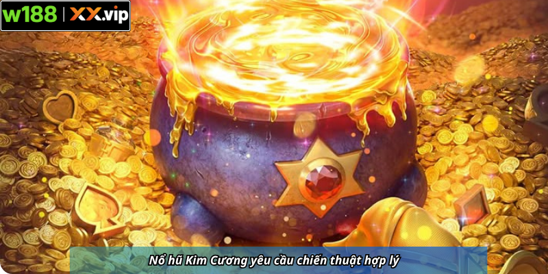 Nổ hũ Kim Cương yêu cầu chiến thuật hợp lý