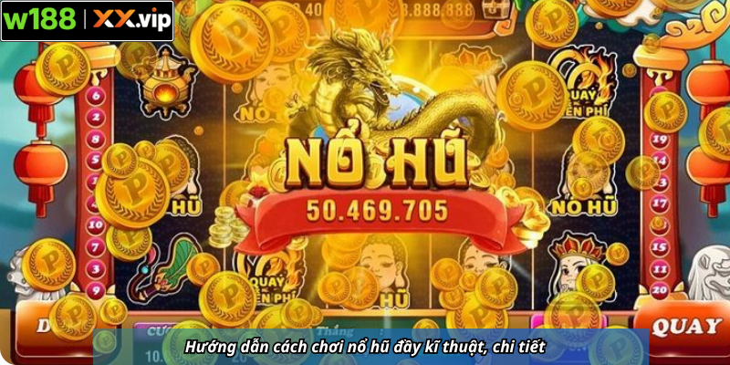 Hướng dẫn cách chơi nổ hũ đầy kĩ thuật, chi tiết