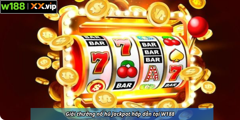 Giải thưởng nổ hũ Jackpot hấp dẫn tại W188