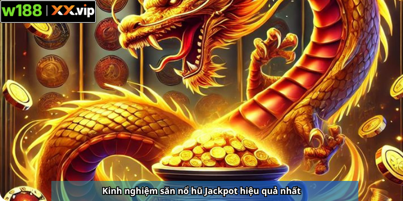 Kinh nghiệm săn nổ hũ Jackpot hiệu quả nhất
