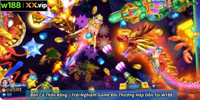 Bắn Cá Thần Rồng – Trải Nghiệm Game Đổi Thưởng Hấp Dẫn Tại W188