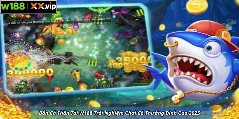 Bắn Cá Thần Tài W188 Trải Nghiệm Chơi Có Thưởng Đỉnh Cao 2025