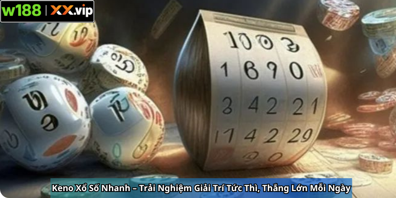 Keno Xổ Số Nhanh – Trải Nghiệm Giải Trí Tức Thì, Thắng Lớn Mỗi Ngày
