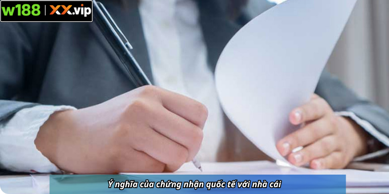 Ý nghĩa của chứng nhận quốc tế với nhà cái