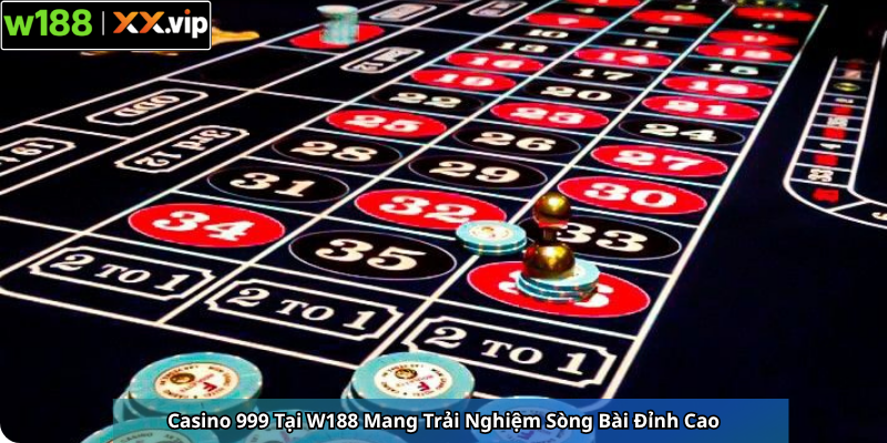 Casino 999 Tại W188 Mang Trải Nghiệm Sòng Bài Đỉnh Cao